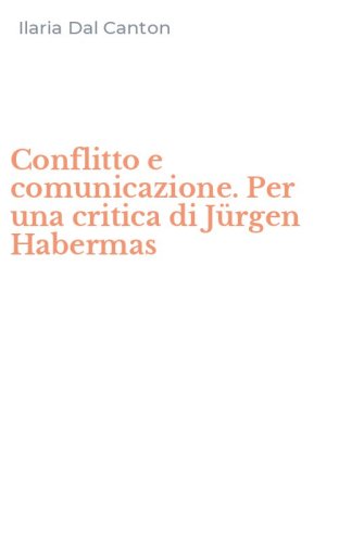 Conflitto e comunicazione. Per una critica di J&uuml;rgen Habermas