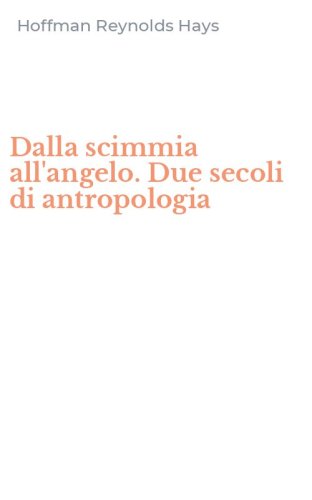 Dalla scimmia all'angelo. Due secoli di antropologia