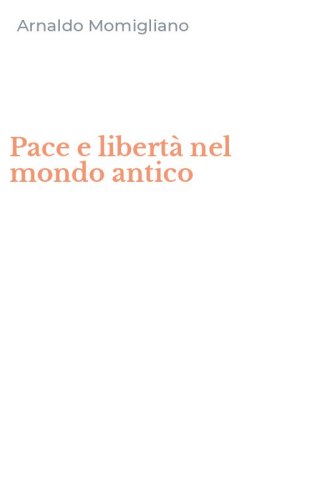 Pace e libert&agrave; nel mondo antico