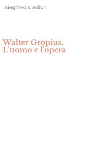 Walter Gropius. L'uomo e l'opera