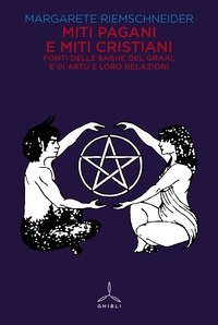 Miti pagani e miti cristiani. Fonti delle saghe del Graal e di Art&ugrave; e loro relazioni