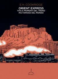 Orient Express. Vita e momenti del treno pi&ugrave; famoso del mondo