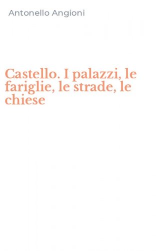 Castello. I palazzi, le fariglie, le strade, le chiese