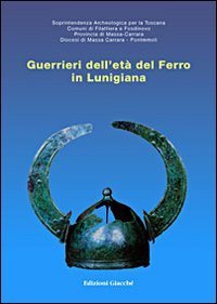Guerrieri dell'et&agrave; del ferro in Lunigiana. Catalogo della mostra