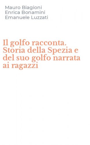 Il golfo racconta. Storia della Spezia e del suo golfo narrata ai ragazzi