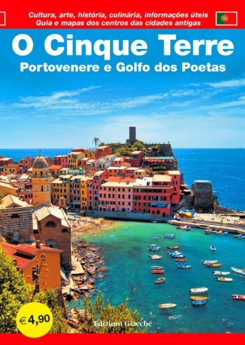 O Cinque Terre. Portovenere e Golfo dos Poetas. Guia e mapas dos centros das cidades antigas. Cultura, arte, hist&oacute;ria, culin&aacute;ria, informa&ccedil;&ouml;es &uacute;teis