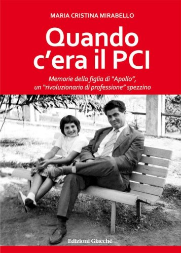 Quando c'era il PCI. Memorie della figlia di &laquo;Apollo&raquo;, un &laquo;rivoluzionario di professione&raquo; spezzino