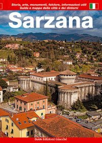 Sarzana. Guida e mappa della citt&agrave; e dei dintorni. Storia, arte, monumenti, folclore, informazioni utili