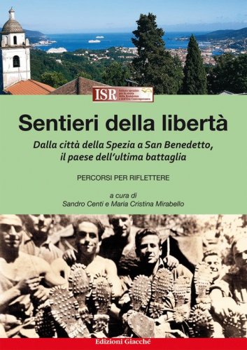 Sentieri della libert&agrave;. Dalla citt&agrave; della Spezia a San Benedetto, il paese dell'ultima battaglia. Percorsi per riflettere