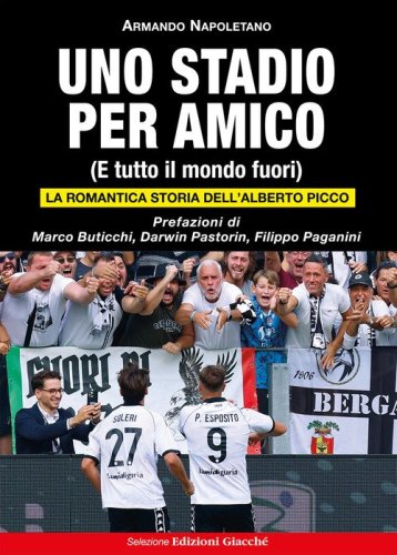 Uno stadio per amico. (E tutto il mondo fuori). La romantica storia dell'Alberto Picco