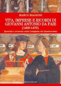 Vita, imprese e ricordi di Giovanni Antonio da Faie (1409-1470). &laquo;Speziale&raquo; e &laquo;cronista&raquo; nella Lunigiana del Quattrocento