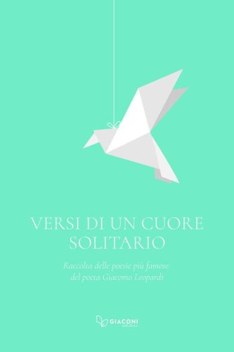 Versi di un cuore solitario. Raccolta delle poesie pi&ugrave; famose del poeta Giacomo Leopardi