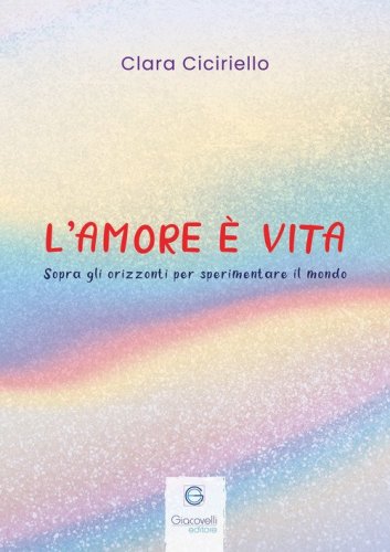 L'amore &egrave; vita. Sopra gli orizzonti per sperimentare il mondo