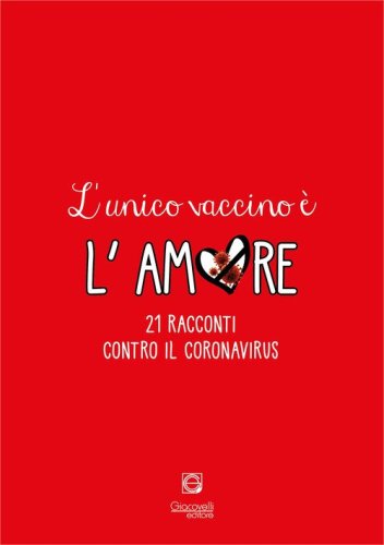 L'unico vaccino &egrave; l'amore. 21 racconti contro il coronavirus