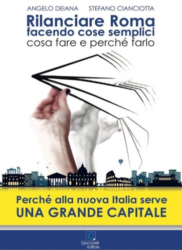 Rilanciare Roma facendo cose semplici. Perch&eacute; la nuova Italia ha bisogno di una grande Capitale