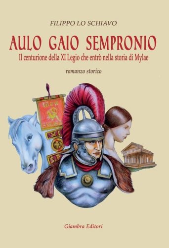 Aulo Gaio Sempronio. Il centurione della XI Legio che entr&ograve; nella storia di Miylae