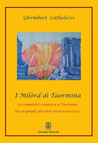 I Mil&ograve;rd di Taormina. La comunit&agrave; straniera a Taormina. Un originale percorso storico-artistico