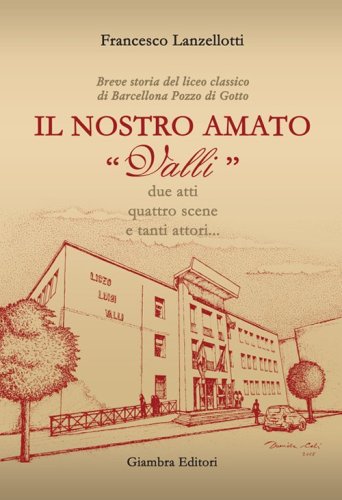 Il nostro amato &laquo;Valli&raquo;. Breve storia del liceo classico di Barcellona Pozzo di Gotto