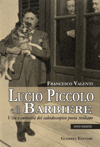 Lucio Piccolo e il barbiere. Vita e curiosit&agrave; del caleidoscopico poeta siciliano
