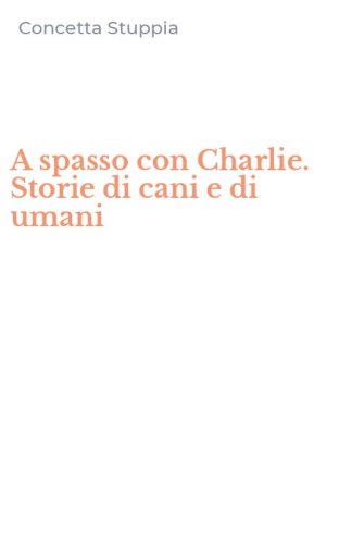 A spasso con Charlie. Storie di cani e di umani
