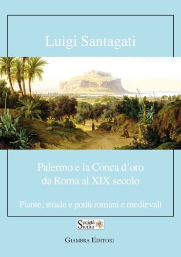 Palermo e la Conca d'oro da Roma al XIX secolo. Piante, strade e ponti romani e medievali