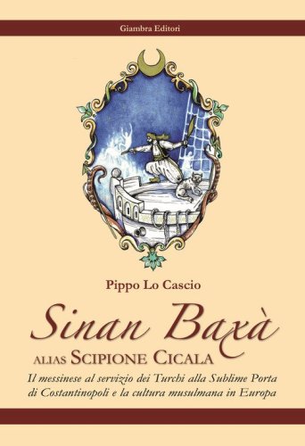 Sinan Bax&agrave;. Il messinese al servizio dei turchi alla Sublime Porta di Costantinopoli e la cultura musulmana in Europa