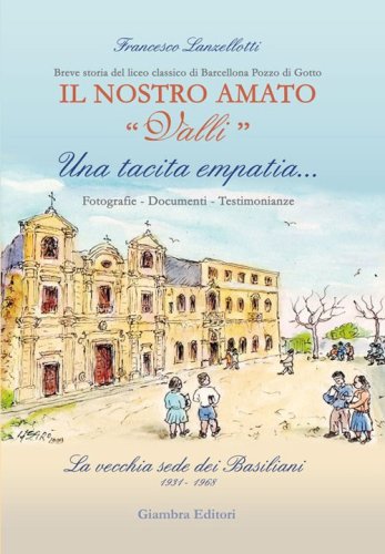 Una tacita empatia... Fotografie, documenti, testimonianze. La vecchia sede dei Basiliani 1931-1968. Il nostro amato &laquo;Valli&raquo;