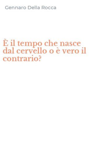 &Egrave; il tempo che nasce dal cervello o &egrave; vero il contrario?