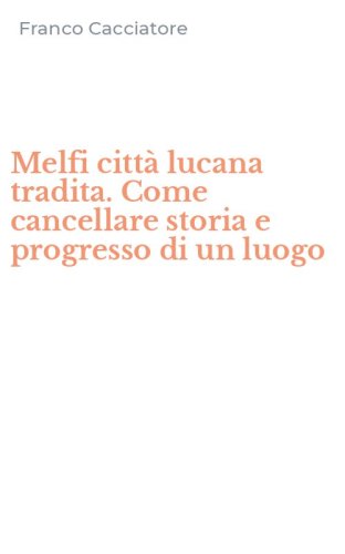 Melfi citt&agrave; lucana tradita. Come cancellare storia e progresso di un luogo