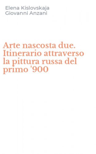 Arte nascosta due. Itinerario attraverso la pittura russa del primo '900