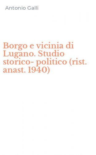 Borgo e vicinia di Lugano. Studio storico-politico (rist. anast. 1940)