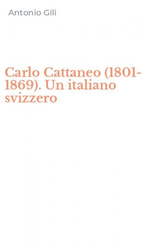 Carlo Cattaneo (1801-1869). Un italiano svizzero