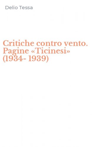 Critiche contro vento. Pagine &laquo;Ticinesi&raquo; (1934-1939)