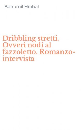 Dribbling stretti. Ovveri nodi al fazzoletto. Romanzo-intervista