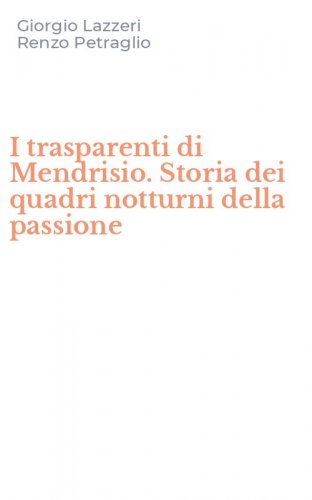 I trasparenti di Mendrisio. Storia dei quadri notturni della passione