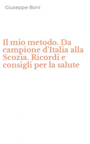 Il mio metodo. Da campione d'Italia alla Scozia. Ricordi e consigli per la salute