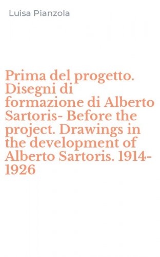 Prima del progetto. Disegni di formazione di Alberto Sartoris-Before the project. Drawings in the development of Alberto Sartoris. 1914-1926
