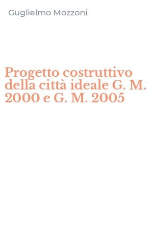 Progetto costruttivo della citt&agrave; ideale G. M. 2000 e G. M. 2005