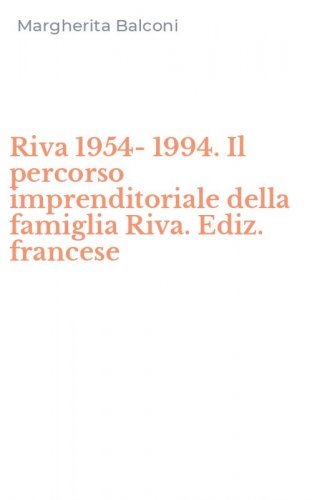 Riva 1954-1994. Il percorso imprenditoriale della famiglia Riva. Ediz. francese