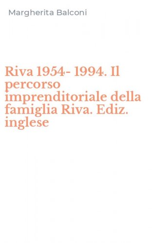 Riva 1954-1994. Il percorso imprenditoriale della famiglia Riva. Ediz. inglese