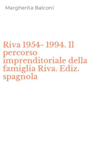 Riva 1954-1994. Il percorso imprenditoriale della famiglia Riva. Ediz. spagnola