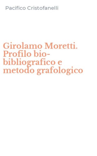 Girolamo Moretti. Profilo bio-bibliografico e metodo grafologico