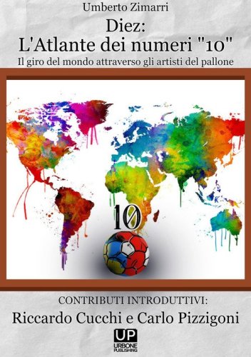 Diez: l'atlante dei numeri &laquo;10&raquo;. Un giro del mondo attraverso gli artisti del pallone
