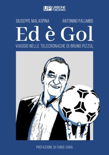 Ed &egrave; gol. Viaggio nelle telecronache di Bruno Pizzul