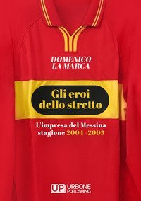 Gli eroi dello stretto. L'impresa del Messina stagione 2004 - 2005