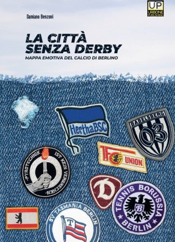 La citt&agrave; senza derby. Mappa emotiva del calcio di Berlino