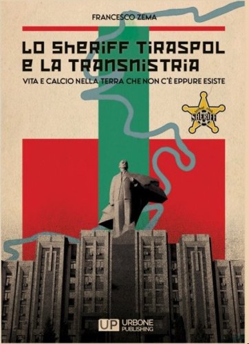Lo Sheriff Tiraspol e la transnistria. Vita e calcio nella terra che non c'&egrave; eppure esiste