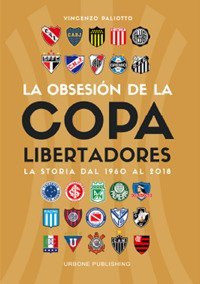 Obsesi&oacute;n por la Copa Libertadores. La storia dal 1960 al 2018