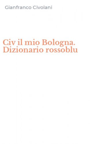 Civ il mio Bologna. Dizionario rossoblu