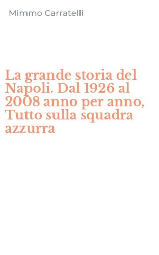 La grande storia del Napoli. Dal 1926 al 2008 anno per anno, Tutto sulla squadra azzurra